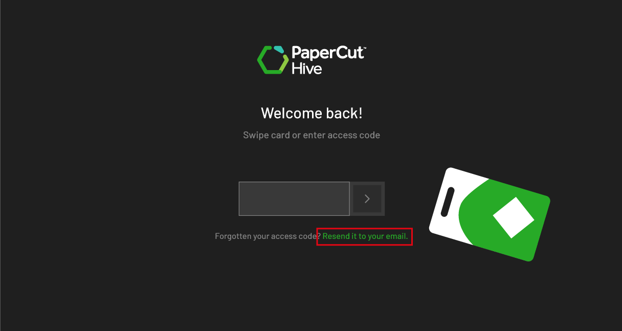 Request an access code reminder from our embedded app in PaperCut Pocket or Hive
